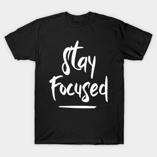 Stay Focused, Stay Alive, Be Positive T-Shirt